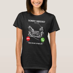 Fishing Sorry I Missed Your Call I Was On Other T-Shirt