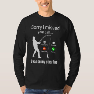 Fishing Sorry I Missed Your Call Was On My Other L T-Shirt