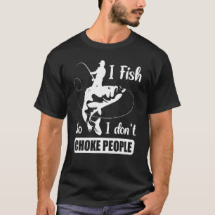 Fishing Squad I Don't Choke People Cool Fishing Se T-Shirt