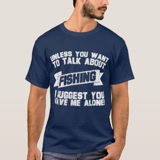 Fishing Tee for the Fisherman Talk about Fishing 