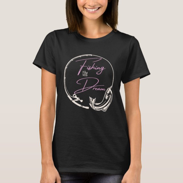 Fishing The Dream Women Who Love Fishing T-Shirt (Front)