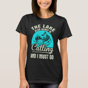 Fishing The Lake Alan Henry Is Calling And I Must  T-Shirt