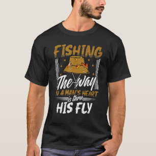 Fishing The Way To A Man S Heart Is Thru His Fly F T-Shirt