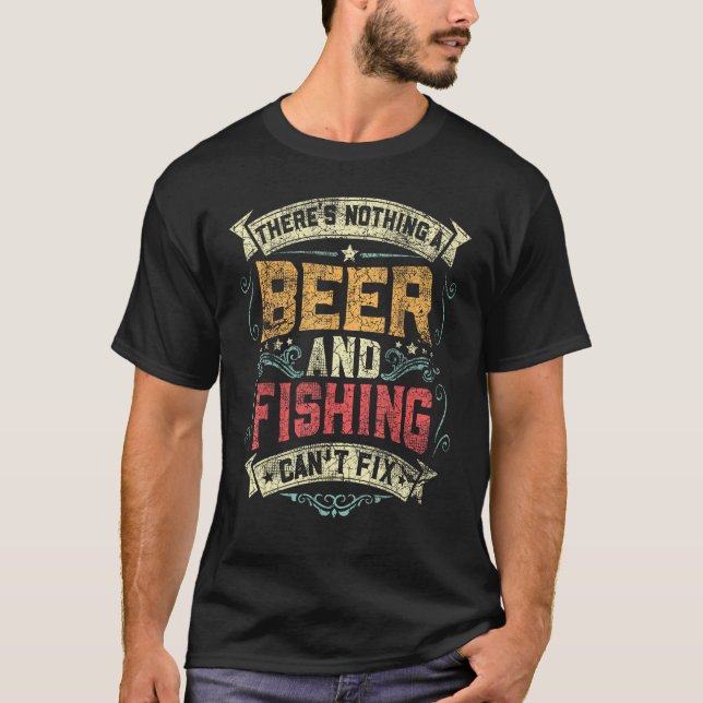 Fishing There s Nothing A Beer And Fishing Can t F T-Shirt (Front)