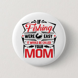 fishing were easy if would be called your mum 6 cm round badge