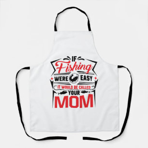 fishing were easy if would be called your mum apron