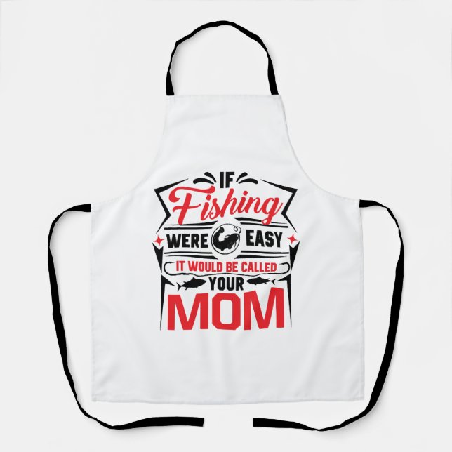 fishing were easy if would be called your mum apron (Front)