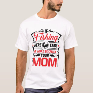 fishing were easy if would be called your mum T-Shirt