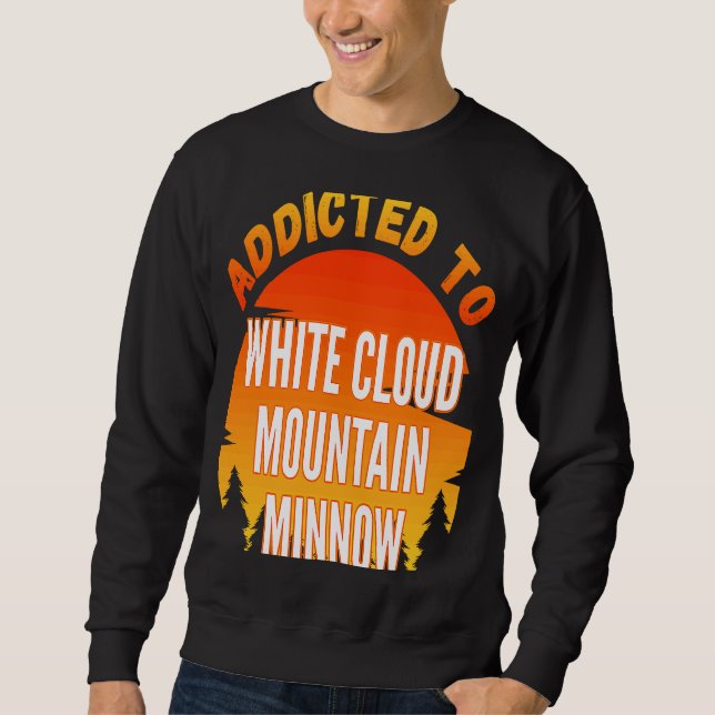 Fishing  White Cloud Mountain Minnow  Addicted to Sweatshirt (Front)