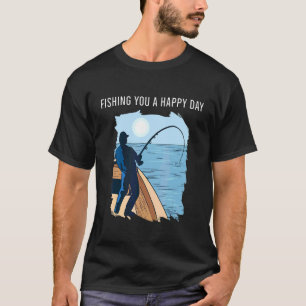 Fishing You A Happy Day Fishing Hobby Design T-Shirt