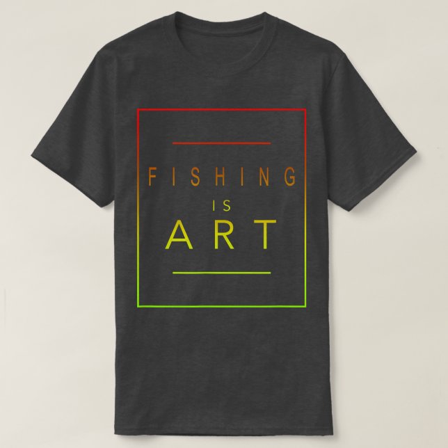 FishingIs ArtFishermanAesthetic Hobby  T-Shirt (Design Front)