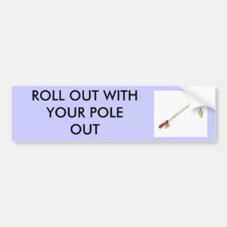 fishingrod, ROLL OUT WITH YOUR POLE OUT Bumper Sticker