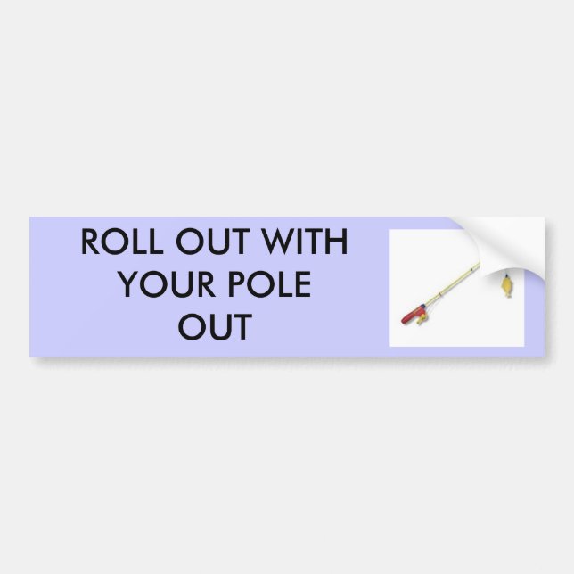 fishingrod, ROLL OUT WITH YOUR POLE OUT Bumper Sticker (Front)