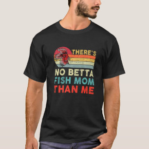 Fishkeeping Betta Fish Mum Than Me Pet Fish Aquari T-Shirt