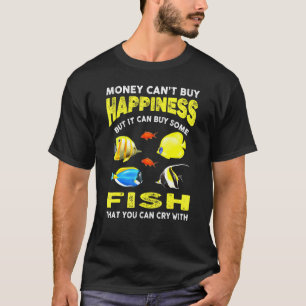 Fishkeeping Money Cant Buy Happiness Fish Owner T-Shirt