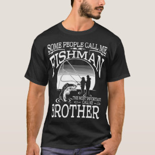 Fishman The Most Important Call Me BROTHER T-Shirt