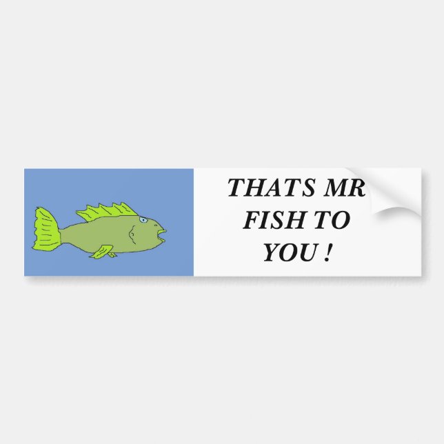 fishy, THATS MR FISH TO YOU ! Bumper Sticker (Front)