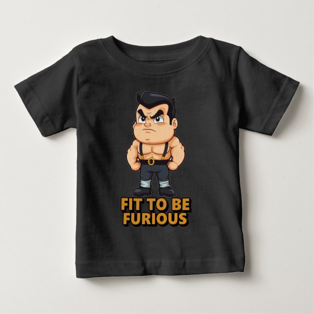 Fit to be Furious Baby T-Shirt (Front)