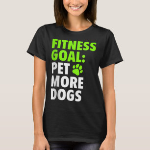 Fitness Goal Pet More Dogs - Funny & Cute Dog Love T-Shirt