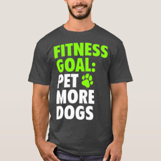 Fitness Goal Pet More Dogs  Funny  Cute Dog T-Shirt