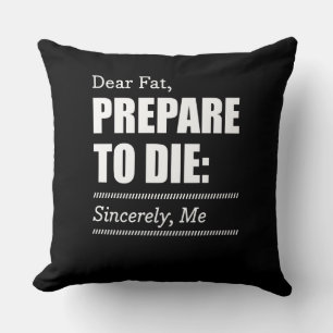 Fitness Inspiration Dear Fat Prepare To Die Cushion