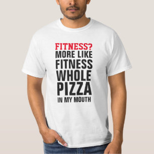 FITNESS? MORE LIKE FITNEES WHOLE PIZZA IN MY MOUTH T-Shirt