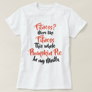 Fitness? More Like Fitness Whole Pumpkin Pie T-Shirt