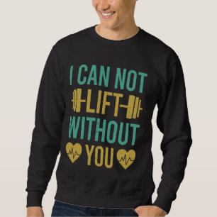 Fitness Motivation Bodybuilder I Can Not Lift Gym Sweatshirt