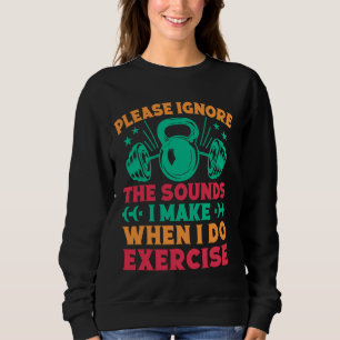 Fitness Motivation Bodybuilder Ignore The Sounds I Sweatshirt
