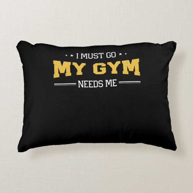 Fitness Motivation I Must Go My Gym Needs Me Decorative Cushion (Front)