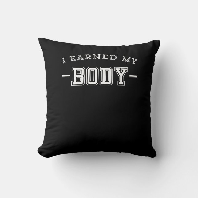 Fitness Motivational Saying I Earned My Body Cushion (Front)