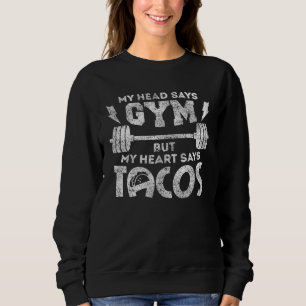 Fitness My Head Says Gym But My Heart Says Tacos W Sweatshirt