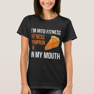 Fitness Pumpkin Pie in My Mouth - Funny Thanksgivi T-Shirt