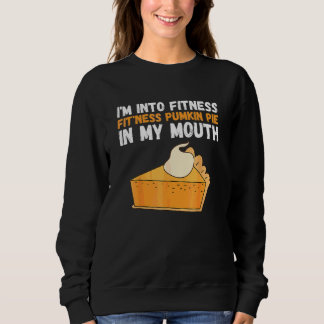 Fitness Pumpkin Pie In My Mouth  Turkey Day Sweatshirt