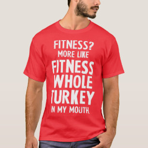 Fitness Whole Turkey in My Mouth Funny Thanksgivin T-Shirt