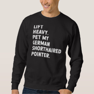 Fitness Workout  Lift Heavy Pet Shorthaired Pointe Sweatshirt
