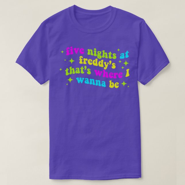 Five Nights at Freddys Thats Where I Wanna Be T-Shirt (Design Front)