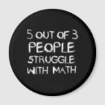 Five out of Four People Struggle With Math Magnet<br><div class="desc">Yes,  the struggle is real. Five out of four people struggle with math. Nine out of seven people struggle with fractions. And,  five out of zero people struggle with algebra. 
The struggle is real out there.</div>