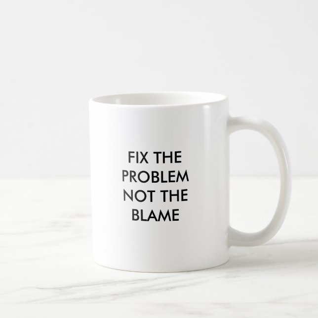 FIX THE PROBLEM NOT THE BLAME COFFEE MUG (Right)