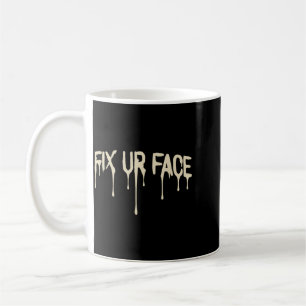 Fix Ur Face Fix Face Funny Sarcastic Quote Humour Coffee Mug