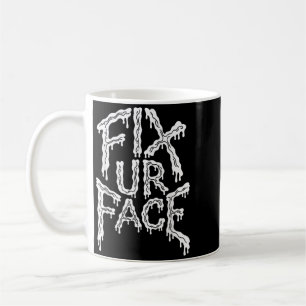 Fix Ur Face Fix Face Sarcastic Quote Funny Saying Coffee Mug