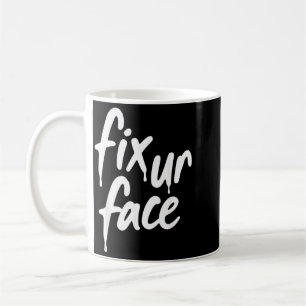 Fix Ur Face Fix Face Sarcastic Quote Funny Saying Coffee Mug