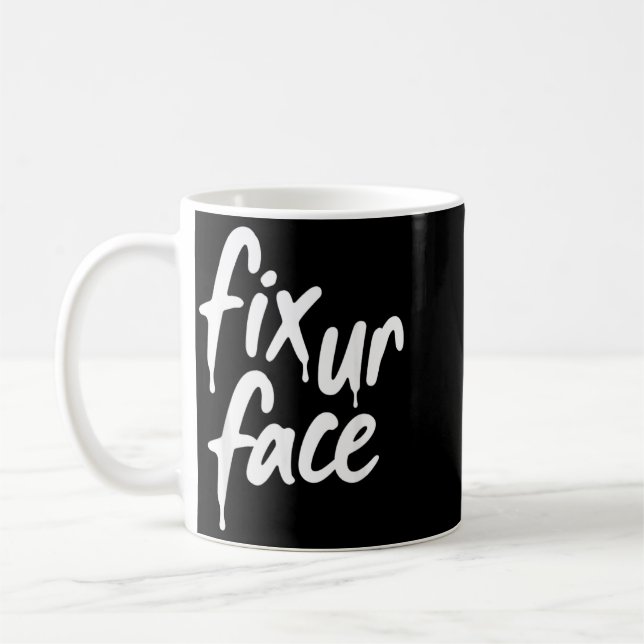 Fix Ur Face Fix Face Sarcastic Quote Funny Saying Coffee Mug (Left)