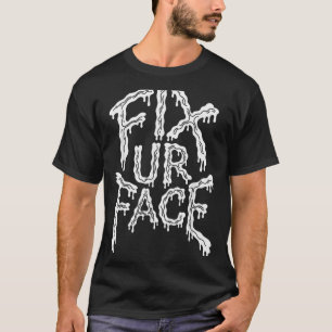 Fix Ur Face Fix Face Sarcastic Quote Funny Saying T-Shirt