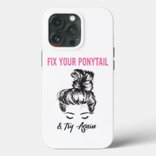 Fix Your Ponytail And Try Again iPhone 13 Pro Case