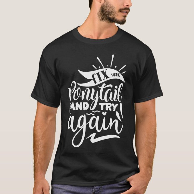 Fix Your Ponytail And Try Again Motivational T-Shirt (Front)
