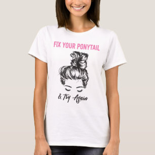 Fix Your Ponytail And Try Again T-Shirt