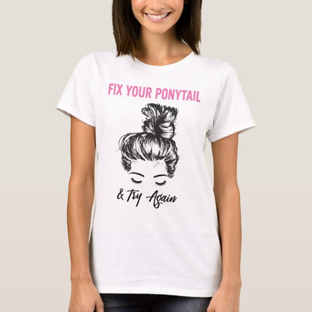 Fix Your Ponytail And Try Again T-Shirt (Front)