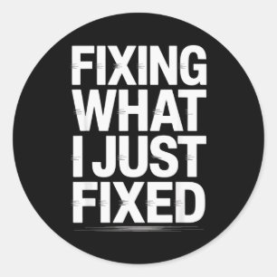 Fixing What I Just Fixed Funny Mechanic Engineer Q Classic Round Sticker