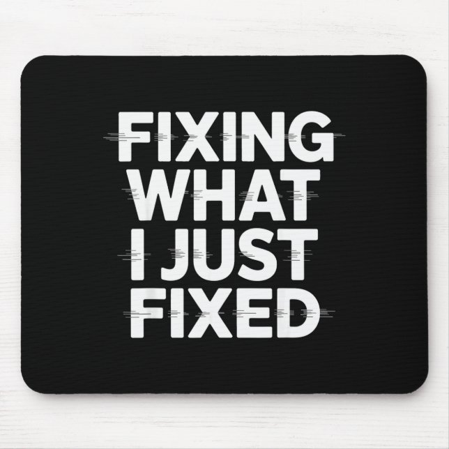 Fixing What I Just Fixed Funny Mechanic Engineer Q Mouse Pad (Front)